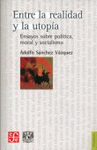 ENTRE LA REALIDAD Y LA UTOPIA. ENSAYOS SOBRE POLITICA, MORAL Y SOCIALISMO