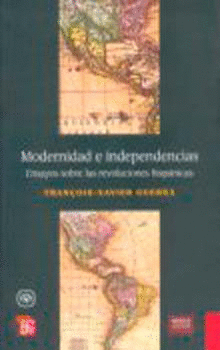 MODERNIDAD E INDEPENDENCIAS : ENSAYOS SOBRE LAS REVOLUCIONES HISPÁNICAS