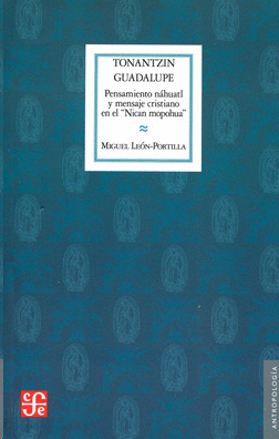 TONANTZIN GUADALUPE. PENSAMIENTO NÁHUATL Y MENSAJE CRISTIANO EN EL ´NICAN MOPOHUA´