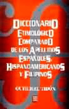 DICCIONARIO ETIMOLÓGICO COMPARADO DE LOS APELLIDOS ESPAÑOLES, HISPANOAMERICANOS Y FILIPINOS