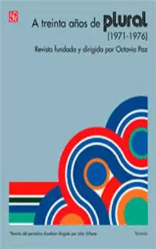 A TREINTA AÑOS DE PLURAL (1971-1976). REVISTA FUNDADA Y DIRIGIDA POR OCTAVIO PAZ