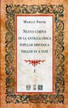 NUEVO CORPUS DE LA ANTIGUA LÍRICA POPULAR HISPÁNICA (SIGLOS XV A XVII), VOL. I