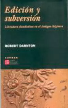 EDICIÓN Y SUBVERSIÓN. LITERATURA CLANDESTINA EN EL ANTIGUO RÉGIMEN