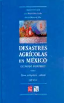 DESASTRES AGRÍCOLAS EN MÉXICO. CATÁLOGO HISTÓRICO, I. ÉPOCA PREHISPÁNICA Y COLONIA (958-1822)