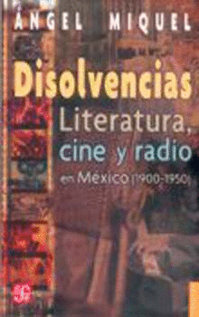 DISOLVENCIAS. LITERATURA, CINE Y RADIO EN MÉXICO (1900-1950)