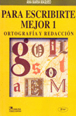 PARA ESCRIBIRTE MEJOR 1 3A ED/ORTOGRAFIA Y REDACCION