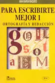 PARA ESCRIBIRTE MEJOR 1 3A ED/ORTOGRAFIA Y REDACCION