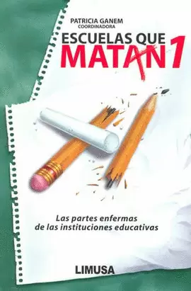 ESCUELAS QUE MATAN I, LAS PARTES ENFERMAS DE LAS INSTITUCIONES ED
