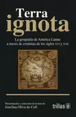 TERRA IGNOTA: LA GEOGRAFIA DE AMERICA LATINA A TRAVES DE CRONISTAS DE