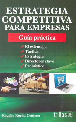 ESTRATEGIA COMPETITIVA PARA EMPRESAS: GUIA PRACTICA