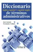 DICCIONARIO INGLES-ESPAÑOL, ESPAÑOL-INGLES DE TERMINOS ADMINISTRATIVOS