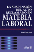 LA SUSPENSION DEL ACTO RECLAMADO EN MATERIA LABORAL