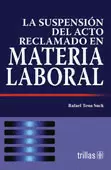 LA SUSPENSION DEL ACTO RECLAMADO EN MATERIA LABORAL
