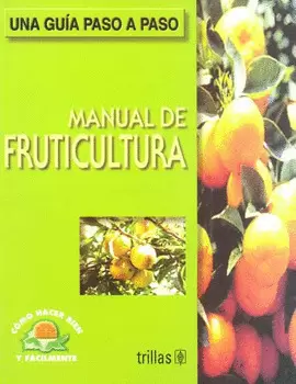 MANUAL DE FRUTICULTURA COMO HACER BIEN Y FACILMENTE. UNA GUIA PASO A PASO