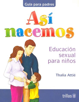 ASI NACEMOS: EDUCACION SEXUAL PARA NIÑOS, GUIA PARA PADRES