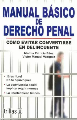 MANUAL BASICO DE DERECHO PENAL: COMO EVITAR CONVERTIRSE EN DELINCUENTE