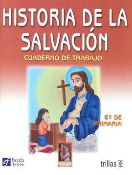 HISTORIA DE LA SALVACION. CUADERNO DE TRABAJO 6O. DE PRIMARIA