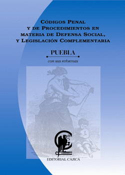 CÓDIGOS PENAL Y DE PROCEDIMIENTOS EN MATERIA DE DEFENSA SOCIAL Y LEGISLACIÓN COMPLEMENTARIA PUEBLA C