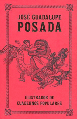 JOSE GUADALUPE POSADA ILUSTRADOR DE CUADERNOS POPULARES