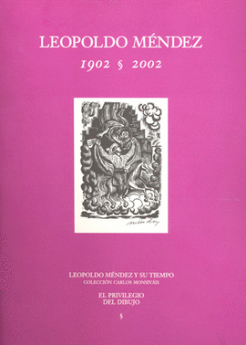 LEOPOLDO MENDEZ 1902-2002 EL PRIVILEGIO DEL DIBUJO