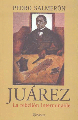 JUÁREZ. LA REBELIÓN INTERMINABLE