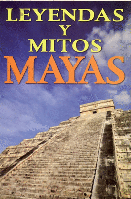 LEYENDAS Y MITOS MAYAS