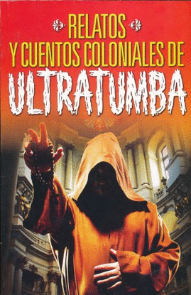 RELATOS Y CUENTOS COLONIALES DE ULTRATUMBA