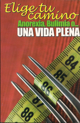 ELIGE TU CAMINO ANOREXIA,BULIMIA O UNA VIDA PLENA