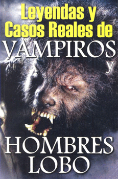 LEYENDAS Y CASOS REALES DE VAMPIROS Y HOMBRES LOBO