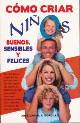 COMO CRIAR NIÑOS BUENOS, SENSIBLES Y FELICES