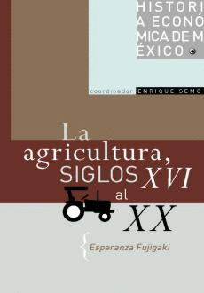 HISTORIA ECONOMICA DE MEXICO  LA AGRICULTURA, SIGLOS XVI AL XX