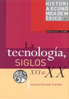 HISTORIA ECONOMICA DE MEXICO. LA TECNOLOGIA, SIGLOS XVI AL XX