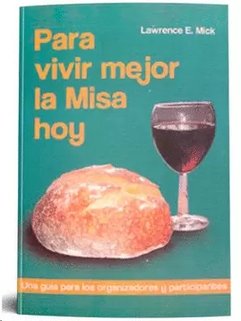 PARA VIVIR MEJOR LA MISA HOY: UNA GUIA PARA LOS ORGANIZADORES Y PARTICIPANTES.