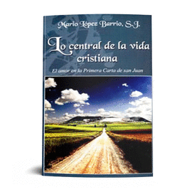 LO CENTRAL DE LA VIDA CRISTIANA: EL AMOR EN LA PRIMERA CARTA DE SAN JUAN