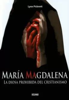 MARIA MAGDALENA. LA DIOSA PROHIBIDA DEL CRISTIANISMO