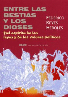 ENTRE LAS BESTIAS Y LOS DIOSES. DEL ESPIRITU DE LAS LEYES Y DE LOS VALORES POLITICOS