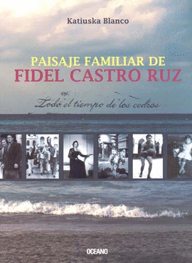 PAISAJE FAMILIAR DE FIDEL CASTRO RUZ. TODO EL TIEMPO DE LOS CEDROS