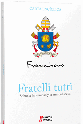 FRATELLI TUTTI = HERMANOS TODOS: SOBRE LA FRATERNIDAD Y LA AMISTAD SOCIAL.