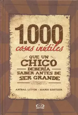 1000 COSAS INUTILES QUE UN CHICO DEBERIA SABER ANTES DE SER GRANDE