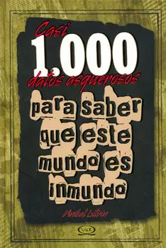 CASI 1000 DATOS ASQUEROSOS PARA SABER QUE ESTE MUNDO ES INMUNDO