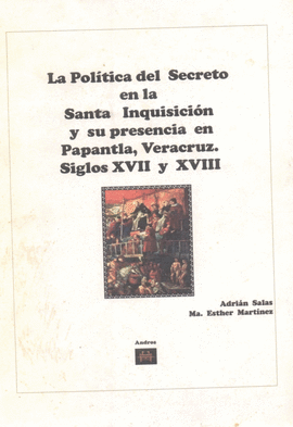 LA POLITICA DEL SECRETO EN LA SANTA INQUISICION Y SU PRESENCIA EN PAPANTLA, VERACRUZ